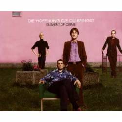 Element Of Crime : Die Hoffnung die Du Bringst